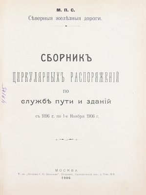Сборник циркулярных распоряжений по службе пути и зданий с 1896 г. по 1-е ноября 1906 г. / М.П.С. Северные железные дороги. М.: Т-во «Печатня С.П. Яковлева», 1906.
